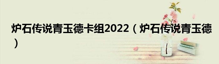 炉石传说青玉德卡组2022【炉石传说青玉德】