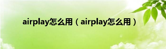 airplay怎么用【airplay怎么用】