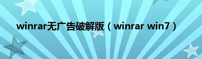 winrar无广告破解版【winrar win7】