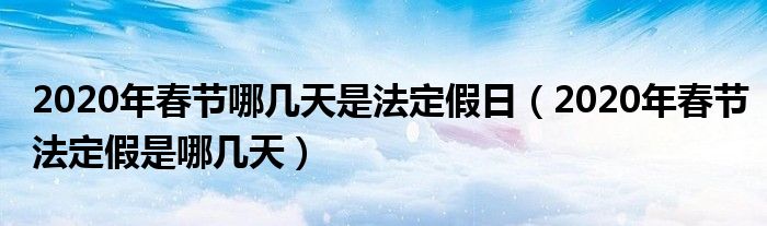 2020年春节哪几天是法定假日【2020年春节法定假是哪几天】