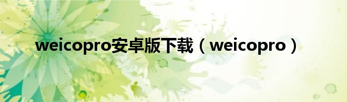 weicopro安卓版下载【weicopro】