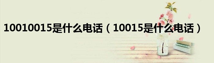 10010015是什么电话【10015是什么电话】