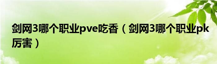 剑网3哪个职业pve吃香【剑网3哪个职业pk厉害】