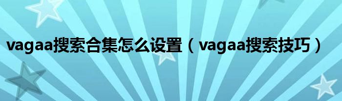 vagaa搜索合集怎么设置【vagaa搜索技巧】