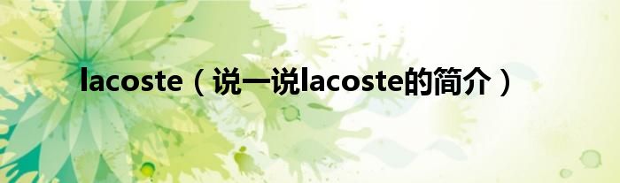 lacoste【说一说lacoste的简介】