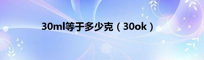 30ml等于多少克【30ok】