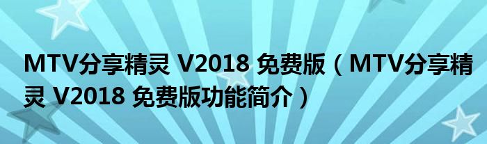 MTV分享精灵 V2018 免费版【MTV分享精灵 V2018 免费版功能简介】