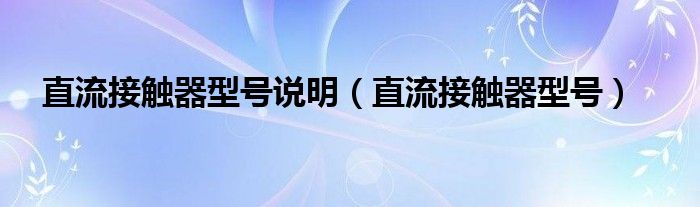 直流接触器型号说明【直流接触器型号】