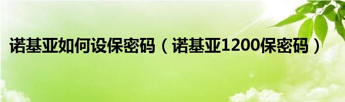 诺基亚如何设保密码【诺基亚1200保密码】