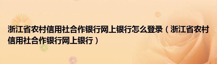 浙江省农村信用社合作银行网上银行怎么登录【浙江省农村信用社合作银行网上银行】