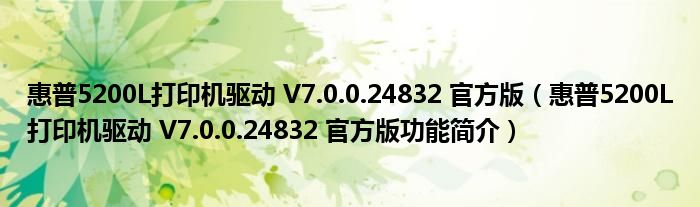 惠普5200L打印机驱动 V7.0.0.24832 官方版【惠普5200L打印机驱动 V7.0.0.24832 官方版功能简介】