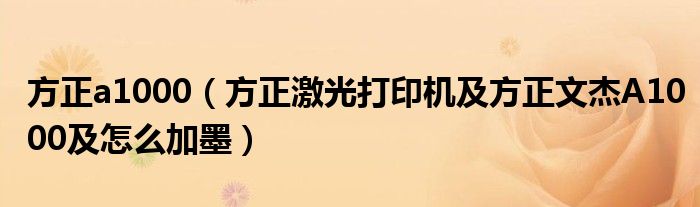 方正a1000【方正激光打印机及方正文杰A1000及怎么加墨】