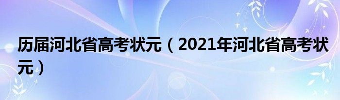 历届河北省高考状元【2021年河北省高考状元】