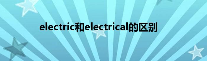 electric和electrical的区别