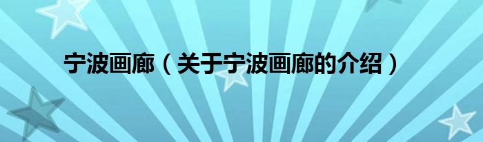 宁波画廊【关于宁波画廊的介绍】