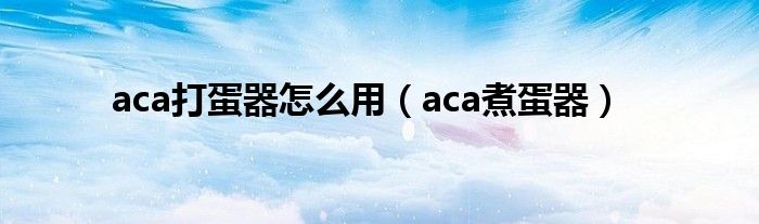 aca打蛋器怎么用【aca煮蛋器】