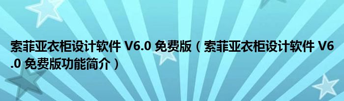 索菲亚衣柜设计软件 V6.0 免费版【索菲亚衣柜设计软件 V6.0 免费版功能简介】