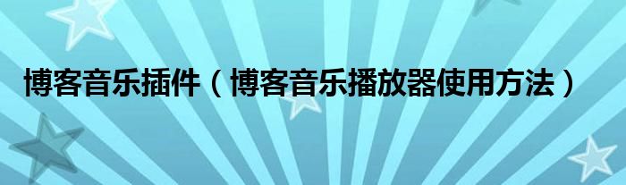 博客音乐插件【博客音乐播放器使用方法】