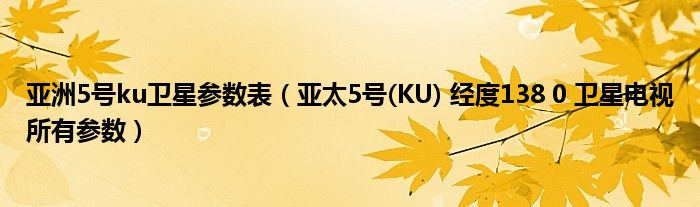 亚洲5号ku卫星参数表【亚太5号(KU) 经度138 0 卫星电视所有参数】