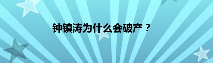 钟镇涛为什么会破产？