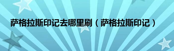 萨格拉斯印记去哪里刷【萨格拉斯印记】