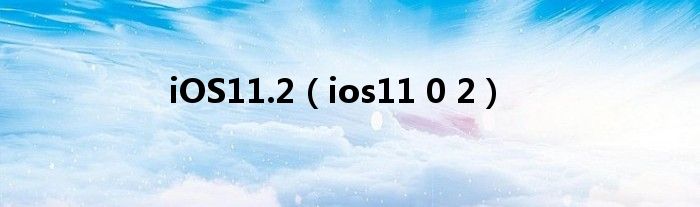 iOS11.2【ios11 0 2】