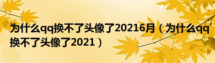 为什么qq换不了头像了20216月【为什么qq换不了头像了2021】