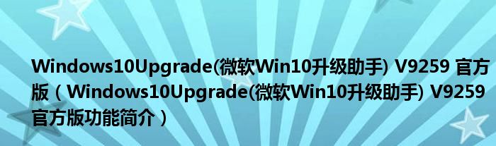 Windows10Upgrade(微软Win10升级助手) V9259 官方版【Windows10Upgrade(微软Win10升级助手) V9259 官方版功能简介】