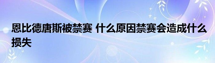 恩比德唐斯被禁赛 什么原因禁赛会造成什么损失