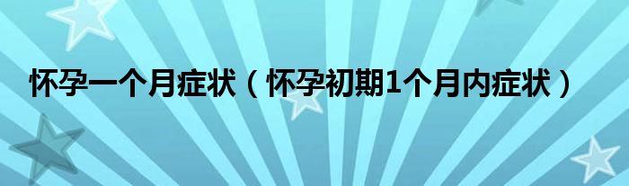 怀孕一个月症状【怀孕初期1个月内症状】