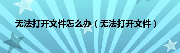 无法打开文件怎么办【无法打开文件】