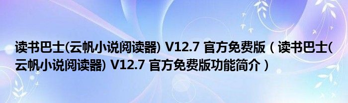 读书巴士(云帆小说阅读器) V12.7 官方免费版【读书巴士(云帆小说阅读器) V12.7 官方免费版功能简介】