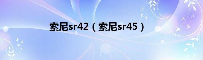 索尼sr42【索尼sr45】