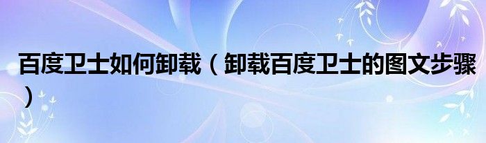 百度卫士如何卸载【卸载百度卫士的图文步骤】