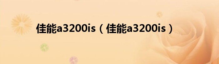 佳能a3200is【佳能a3200is】