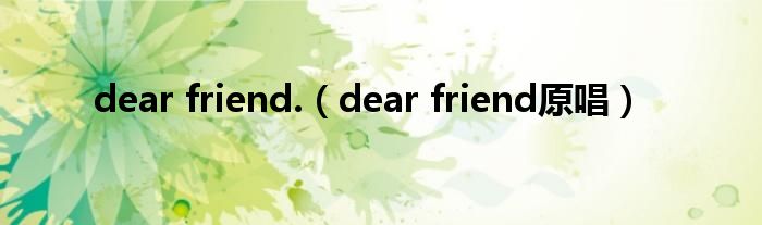 dear friend.【dear friend原唱】