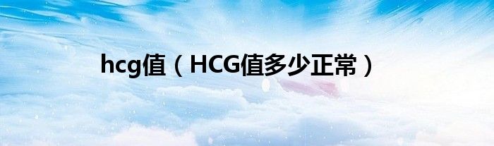 hcg值【HCG值多少正常】