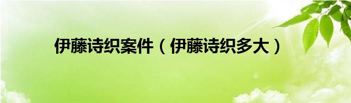 伊藤诗织案件【伊藤诗织多大】