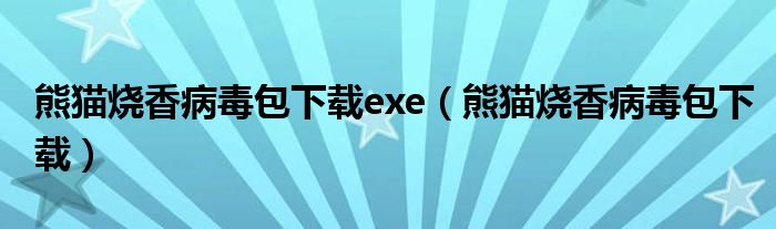 熊猫烧香病毒包下载exe【熊猫烧香病毒包下载】