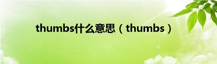 thumbs什么意思【thumbs】