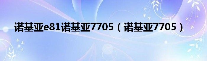 诺基亚e81诺基亚7705【诺基亚7705】