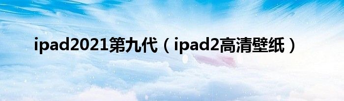 ipad2021第九代【ipad2高清壁纸】