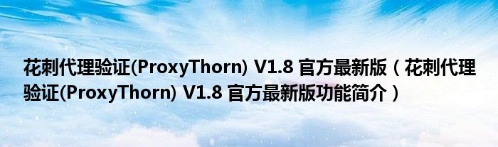 花刺代理验证(ProxyThorn) V1.8 官方最新版【花刺代理验证(ProxyThorn) V1.8 官方最新版功能简介】