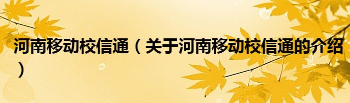 河南移动校信通【关于河南移动校信通的介绍】