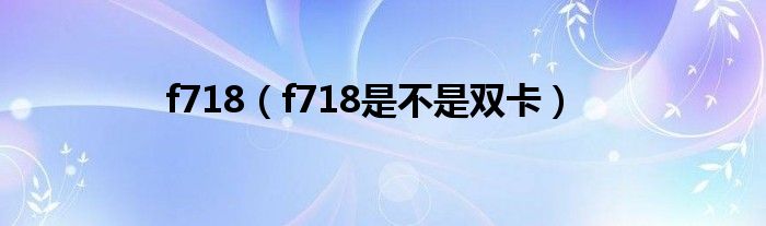 f718【f718是不是双卡】