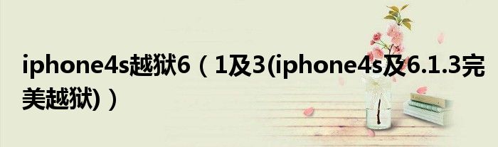 iphone4s越狱6【1及3(iphone4s及6.1.3完美越狱)】