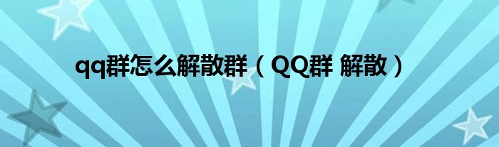 qq群怎么解散群【QQ群 解散】