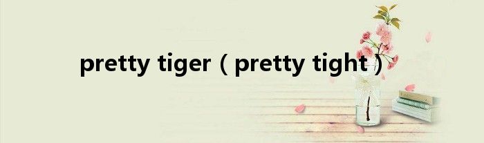 pretty tiger【pretty tight】