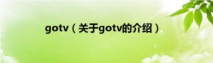 gotv【关于gotv的介绍】