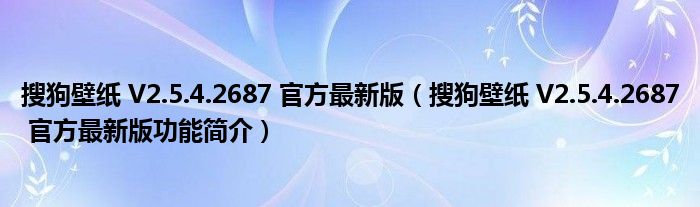 搜狗壁纸 V2.5.4.2687 官方最新版【搜狗壁纸 V2.5.4.2687 官方最新版功能简介】